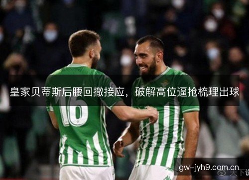 皇家贝蒂斯后腰回撤接应，破解高位逼抢梳理出球